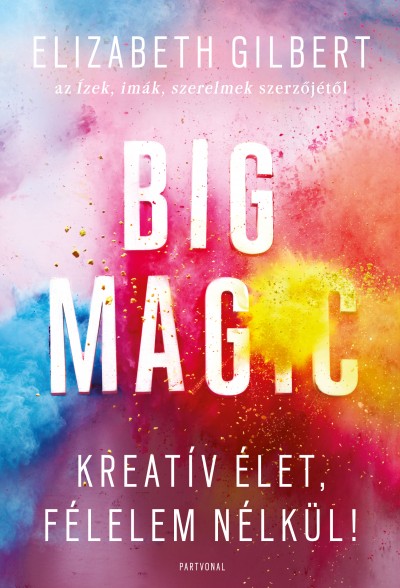 Big Magic - Kreatív élet, félelem nélkül! Book Cover